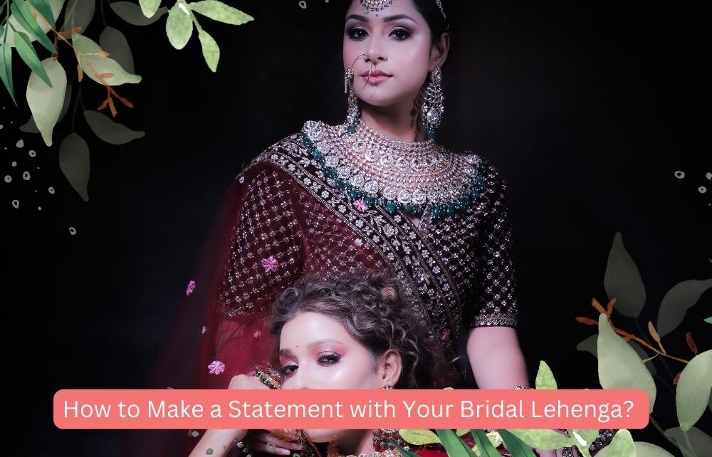 How to Make a Statement with Your Bridal Lehenga