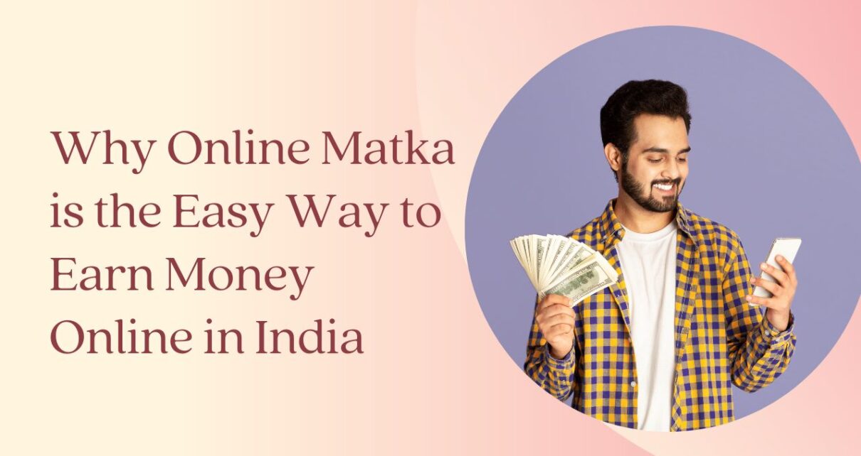 Why Online Matka is the Easy Way to Earn Money Online in India