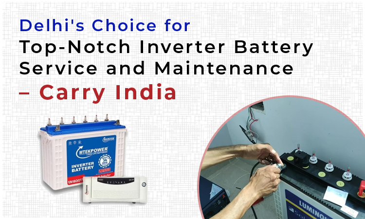 Delhi’s Choice for Top- Notch Inverter Battery Service and Maintenance