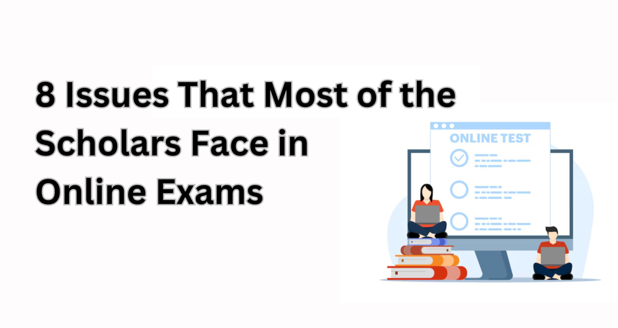 8 Issues That Most of the Scholars Face in Online Exams